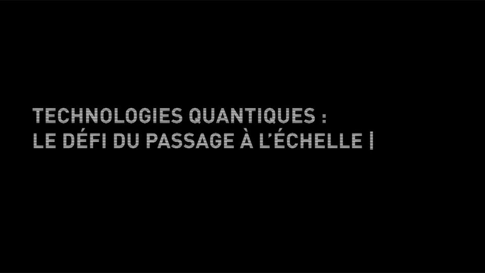 [Télécom Paris Ideas] Technologies quantiques #1 : le défi du passage à l'échelle (vidéo)