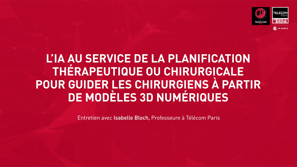 [Ideas] L’IA au service de la planification thérapeutique ou chirurgicale pour guider les chirurgiens à partir de modèles 3D numériques (vidéo 2)